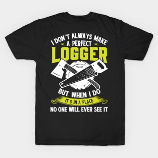 I Don't Always Make A Perfect Logger But When I Do It's In A  Place No One Will Ever See It T-Shirt